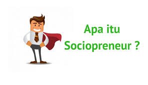 Sociopreneur: Pengertian dan Hal-Hal yang Harus Dimiliki oleh Seorang Sociopreneur
